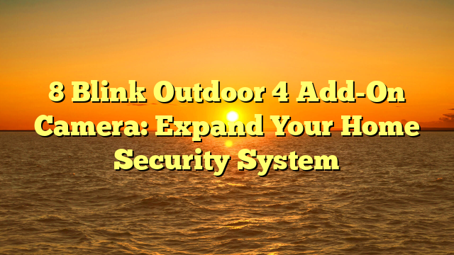 8 Blink Outdoor 4 Add-On Camera: Expand Your Home Security System