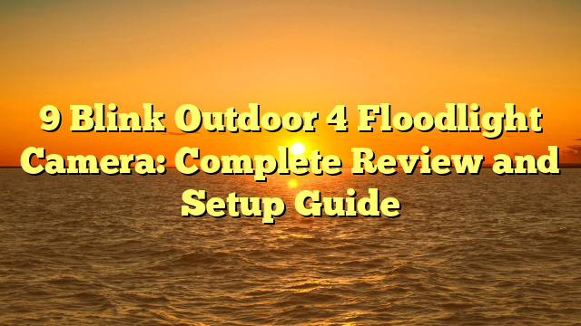 9 Blink Outdoor 4 Floodlight Camera: Complete Review and Setup Guide