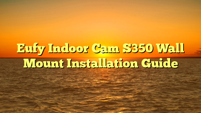 Eufy Indoor Cam S350 Wall Mount Installation Guide