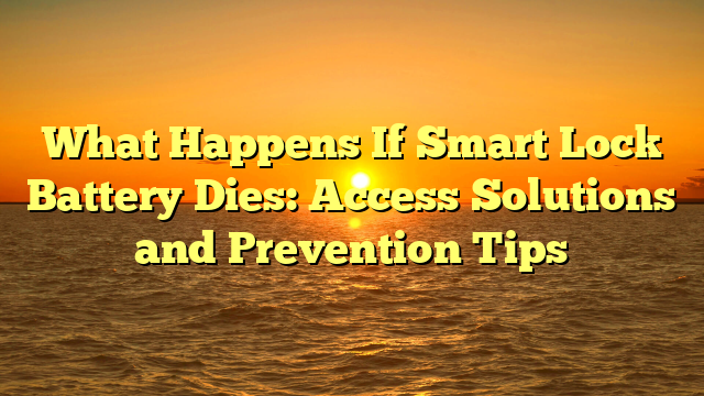 What Happens If Smart Lock Battery Dies: Access Solutions and Prevention Tips